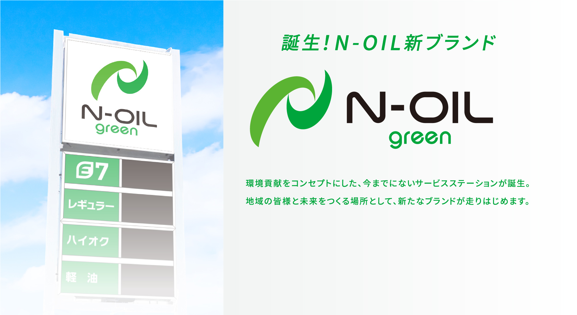 誕生!N-OIL新ブランド N-OIL green 環境貢献をコンセプトにした、今までにないサービスステーションが誕生。地域の皆様と未来をつくる場所として、新たなブランドが走りはじめます。