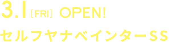 3.1[FRI] OPEN! セルフヤナベインターSS